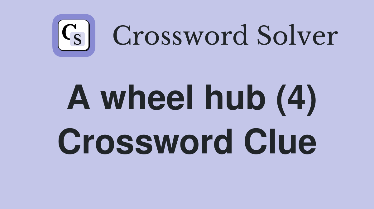 A wheel hub (4) Crossword Clue Answers Crossword Solver